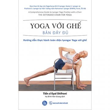 YOGA VỚI GHẾ - Bản đầy đủ - Hướng dẫn thực hành toàn diện Iyengar Yoga với Ghế