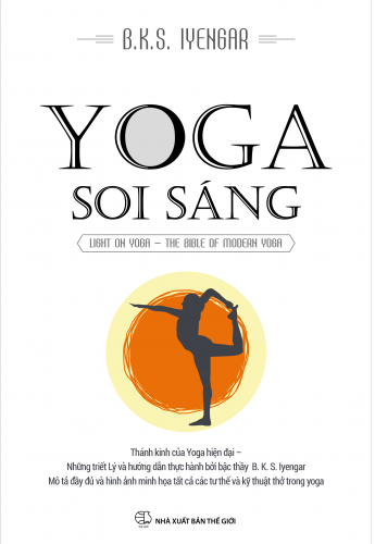 YOGA SOI SÁNG: Thánh kinh của Yoga hiện đại - Những triết ký và hướng dẫn thực hành bởi bậc thầy B. K. S. Iyengar